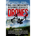 Drones - UAS for Emergency Response Services: A Comprehensive Guide for Developing and Implementing a UAS (drone) Division for Public Safety Agencies
