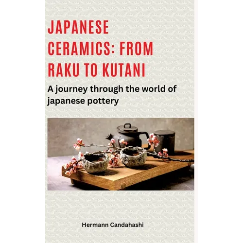 Japanese ceramics: From Raku to Kutani: A journey through the world of Japanese pottery