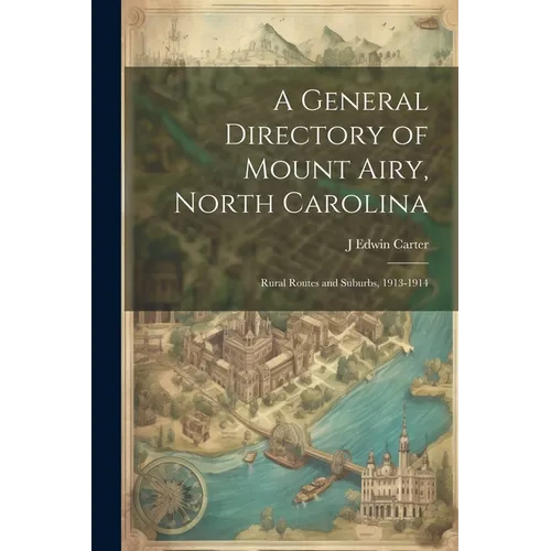 A General Directory of Mount Airy, North Carolina: Rural Routes and Suburbs, 1913-1914 - Paperback