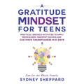A Gratitude Mindset for Teens: Practical Lessons & Activities to Apply Mindfulness, Manifest Success, and Cultivate Thankfulness in 31 Days