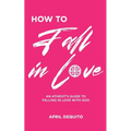 How to Fall in Love: An Atheist's Guide to Falling in Love With God