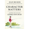 Character Matters: And Other Life Lessons from George H. W. Bush