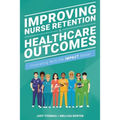 Improving Nurse Retention and Healthcare Outcomes: Innovating With the IMPACT Model