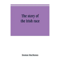 The story of the Irish race: a popular history of Ireland