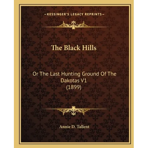 The Black Hills: Or The Last Hunting Ground Of The Dakotas V1 (1899)