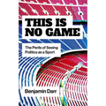 This Is No Game: The Perils of Seeing Politics as a Sport