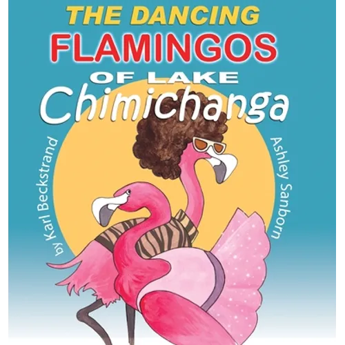 The Dancing Flamingos of Lake Chimichanga: Silly Birds