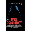 Dark Psychology: Understanding Manipulation, Persuasion, Deception and Covert NLP Techniques