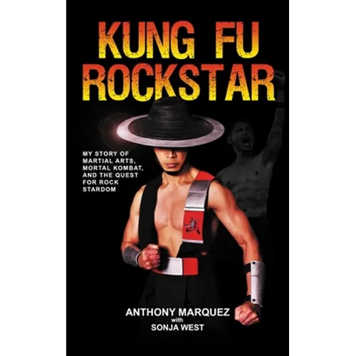 Kung Fu Rockstar: My Story of Martial Arts, Mortal Kombat, and the Quest for Rock Stardom