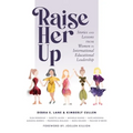 Raise Her Up: Stories and Lessons from Women in International Educational Leadership (a Collection of Inspiring Real Life Stories to Empower Women in