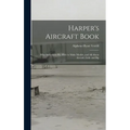 Harper's Aircraft Book: Why Aeroplanes Fly, How to Make Models, and All About Aircraft, Little and Big