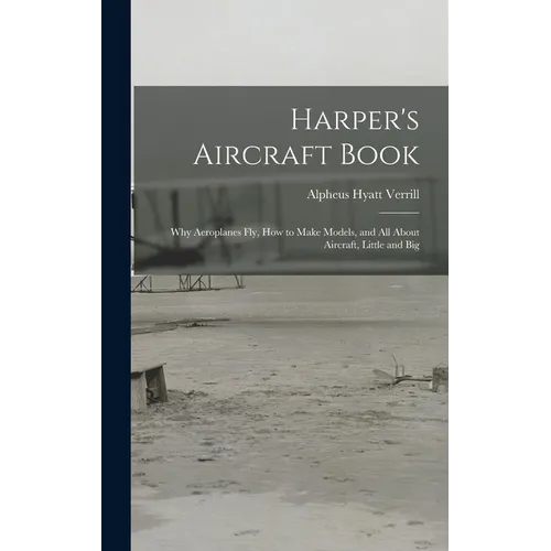 Harper's Aircraft Book: Why Aeroplanes Fly, How to Make Models, and All About Aircraft, Little and Big