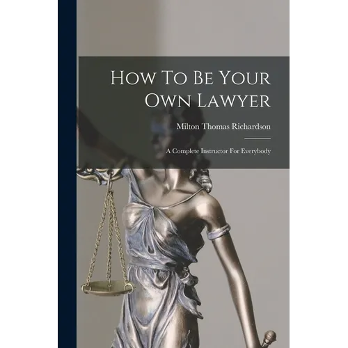 How To Be Your Own Lawyer: A Complete Instructor For Everybody