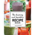 The Juicing and Smoothie Recipe Book: 100 Energizing & Nutrient-rich Recipes to help you feel Healthy