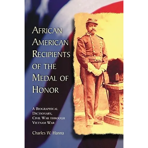 African American Recipients of the Medal of Honor: A Biographical Dictionary, Civil War through Vietnam War
