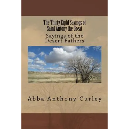The Thirty Eight Sayings of Saint Antony the Great: Sayings of the Desert Fathers
