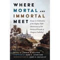 Where Mortal and Immortal Meet: Essays in Celebration of the Eighty-Fifth Anniversary of the Society of Friends of Glasgow Cathedral