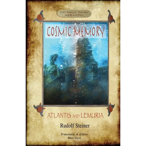 Cosmic Memory: ATLANTIS AND LEMURIA - The Submerged Continents of Atlantis and Lemuria, Their History and Civilization Being Chapters from the Âkâshic