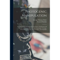 Photogenic Manipulation: Containing Plain Instructions In The Theory And Practice Of The Arts Of Photography, Calotype, Cyanotype, Ferrotype, C