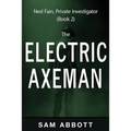 The Electric Axeman: Ned Fain, Private Investigator, Book 2