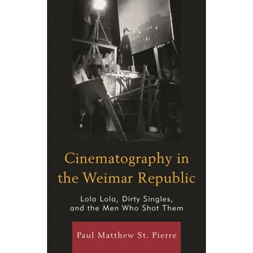 Cinematography in the Weimar Republic: Lola Lola, Dirty Singles, and the Men Who Shot Them