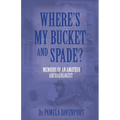 Where's My Bucket and Spade?: Memoirs of an Amateur Archeologist