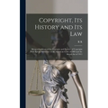 Copyright, its History and its Law: Being a Summary of the Principles and Practice of Copyright With Special Reference to the American Code of 1909 an