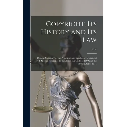 Copyright, its History and its Law: Being a Summary of the Principles and Practice of Copyright With Special Reference to the American Code of 1909 an