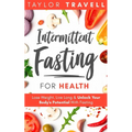 Intermittent Fasting For Health: Lose Weight, Live Long & Unlock Your Body's Potential With Fasting