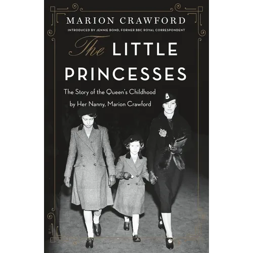 The Little Princesses: The Story of the Queen's Childhood by Her Nanny, Marion Crawford