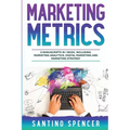 Marketing Metrics: 3-in-1 Guide to Master Marketing Analytics, Key Performance Indicators (KPI's) & Marketing Automation