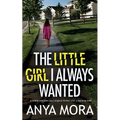 The Little Girl I Always Wanted: A totally addictive psychological thriller with a shocking twist