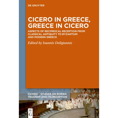 Cicero in Greece, Greece in Cicero: Aspects of Reciprocal Reception from Classical Antiquity to Byzantium and Modern Greece