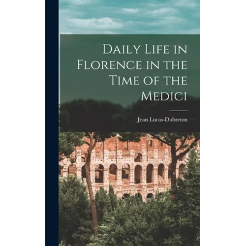 Daily Life in Florence in the Time of the Medici