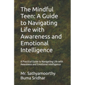 The Mindful Teen: A Guide to Navigating Life with Awareness and Emotional Intelligence: A Practical Guide to Navigating Life with Awareness and Emotio