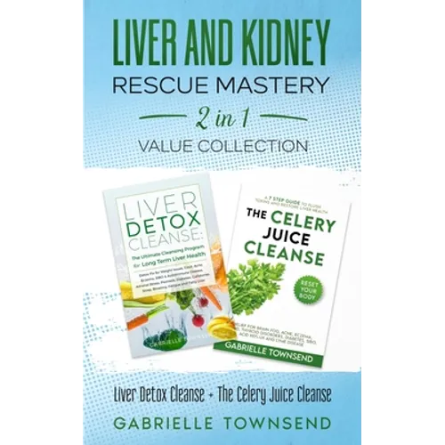 Liver and Kidney Rescue Mastery 2 in 1 Value Collection: Detox Fix for Thyroid, Weight Issues, Gout, Acne, Eczema, Psoriasis, Diabetes and Acid Reflux