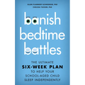 Banish Bedtime Battles: The Ultimate Six-Week Plan to Help Your School-Aged Child Sleep Independently