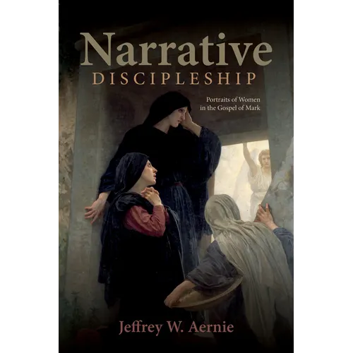 Narrative Discipleship: Portraits of Women in the Gospel of Mark