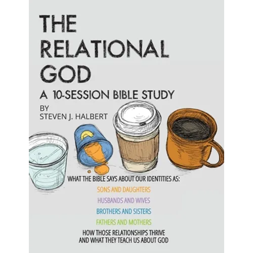 The Relational God Bible Study: What the Bible Says about Our Identities as Sons and Daughters, Husbands and Wives, Brothers and Sisters, Fathers and