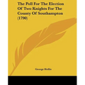 The Poll For The Election Of Two Knights For The County Of Southampton (1790)