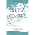 Dirty Colors: Our adventure journal and my declaration of love to You, the PCT and Life