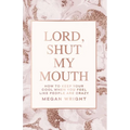 Lord, Shut My Mouth: How to Keep Your Cool When You Feel Like People Are Crazy