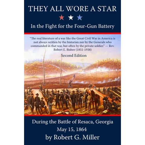 They All Wore a Star: In the Fight for the Four-Gun Battery during the Battle of Resaca, Georgia, May 15, 1864