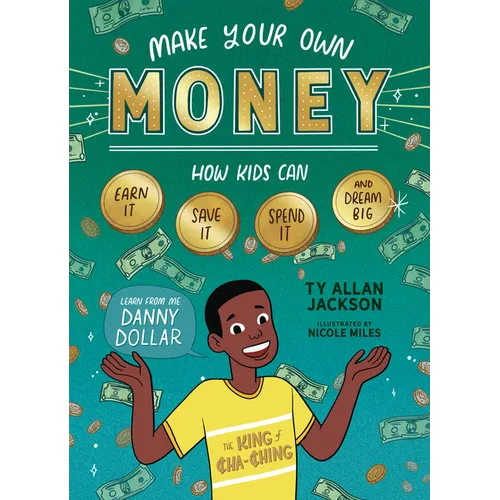 Make Your Own Money: How Kids Can Earn It, Save It, Spend It, and Dream Big, with Danny Dollar, the King of Cha-Ching