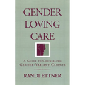 Gender Loving Care: A Guide to Counseling Gender-Variant Clients