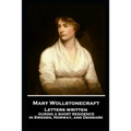 Mary Wollstonecraft - Letters written during a short residence in Sweden, Norway, and Denmark