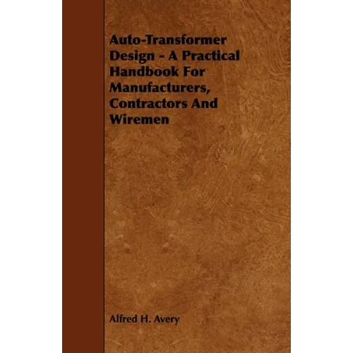 Auto-Transformer Design - A Practical Handbook for Manufacturers, Contractors and Wiremen