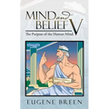 Mind and Belief V: The Purpose of the Human Mind.