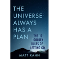 The Universe Always Has a Plan: The 10 Golden Rules of Letting Go
