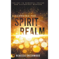 Discerning the Spirit Realm: The Key to Powerful Prayer and Victorious Warfare
